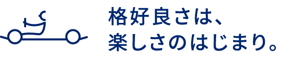 格好良さは、楽しさのはじまり。